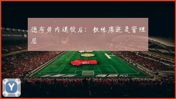 德布劳内退役后：教练席还是管理层