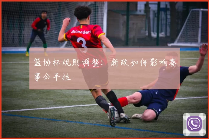 篮协杯规则调整：新政如何影响赛事公平性
